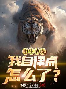 《重生成虎,我自律点怎么了?》最新章节已更新到第909章 链接演道新仙基 重生成虎,我自律点怎么了?