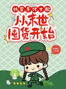 《快穿年代女配,从末世囤货开始》最新章节已更新到第888章 七零金丝雀重生虐渣下乡撩糙汉1 快穿年代女配,从末世囤货开始