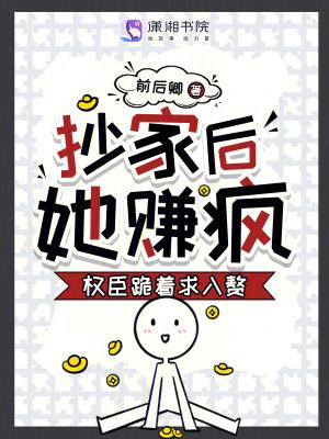 《抄家后,她赚疯!权臣跪着求入赘》最新章节已更新到第四百五十四章 大喜之日 抄家后,她赚疯!权臣跪着求入赘