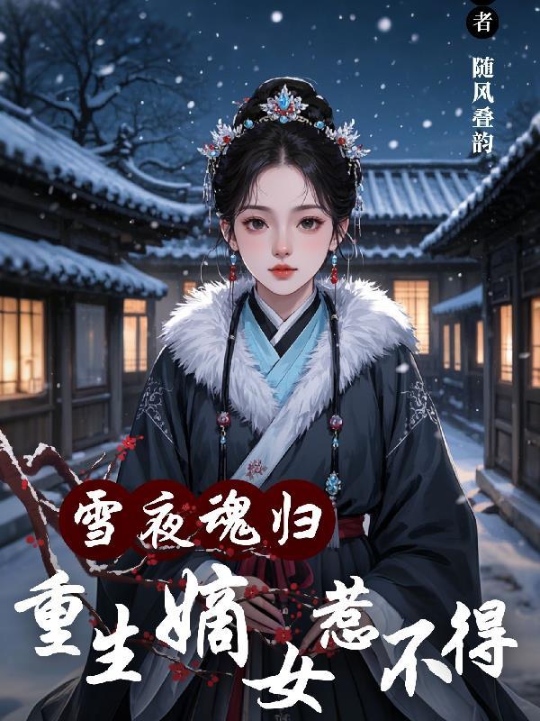《雪夜魂归,重生嫡女惹不得》最新章节已更新到第526章 苏伊凝想到了破局计策 雪夜魂归,重生嫡女惹不得