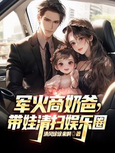 《军火商奶爸,带娃清扫娱乐圈》最新章节已更新到第1159章 气晕过去 军火商奶爸,带娃清扫娱乐圈